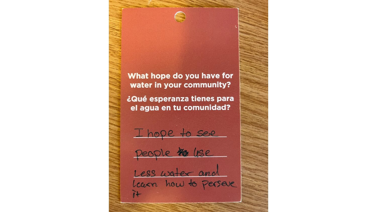 What hope do you have for water in your community? I hope to see people use less water and learn how to preserve it.